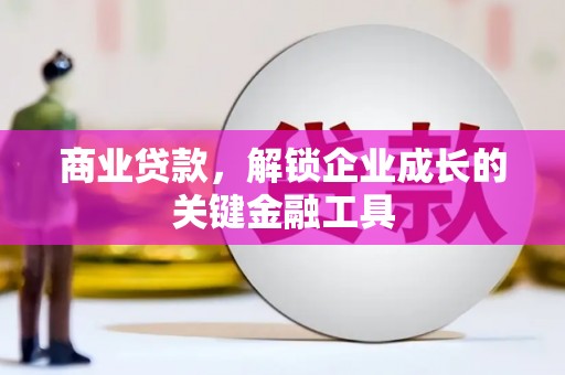 澜沧商业贷款，解锁企业成长的关键金融工具