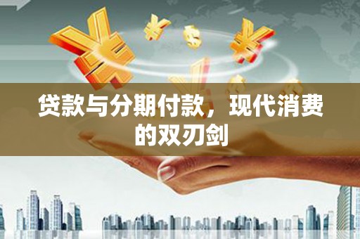 澜沧贷款与分期付款，现代消费的双刃剑