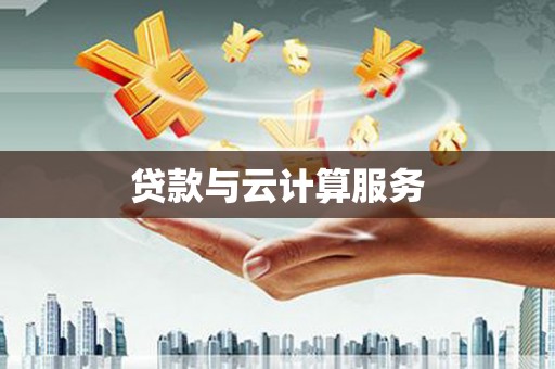 澜沧贷款与云计算服务
