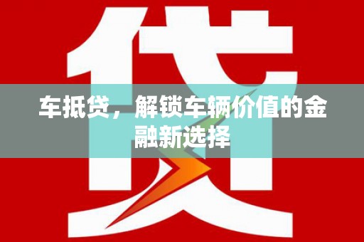 澜沧车抵贷，解锁车辆价值的金融新选择
