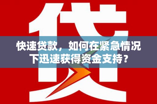 澜沧快速贷款，如何在紧急情况下迅速获得资金支持？
