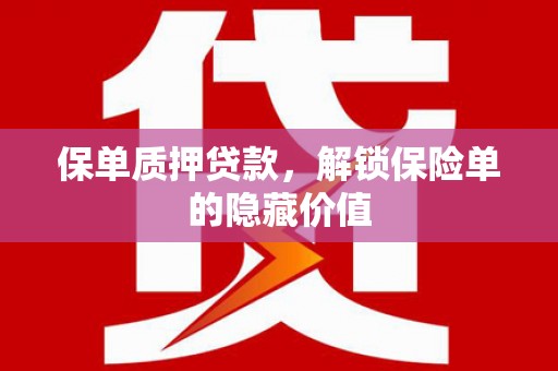 澜沧保单质押贷款，解锁保险单的隐藏价值