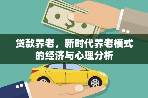 澜沧贷款养老，新时代养老模式的经济与心理分析