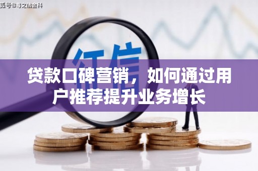 澜沧贷款口碑营销，如何通过用户推荐提升业务增长