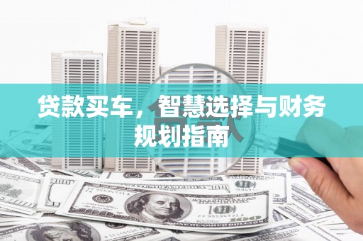 澜沧贷款买车，智慧选择与财务规划指南