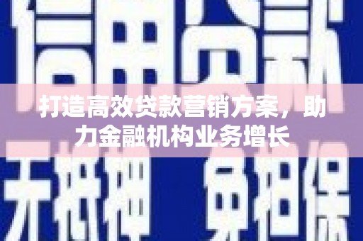 澜沧打造高效贷款营销方案，助力金融机构业务增长
