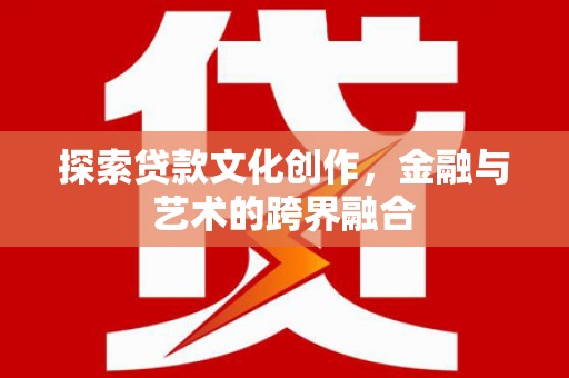 澜沧探索贷款文化创作，金融与艺术的跨界融合