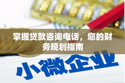 澜沧掌握贷款咨询电话，您的财务规划指南