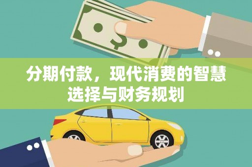澜沧分期付款，现代消费的智慧选择与财务规划
