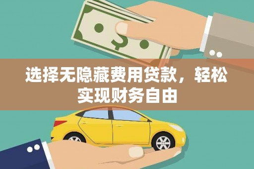 澜沧选择无隐藏费用贷款，轻松实现财务自由