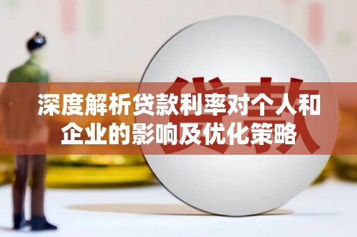 澜沧深度解析贷款利率对个人和企业的影响及优化策略