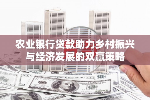 澜沧农业银行贷款助力乡村振兴与经济发展的双赢策略