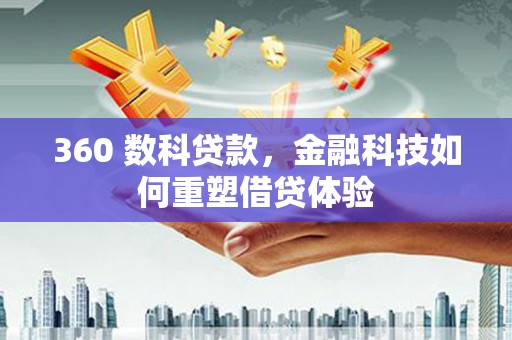 澜沧360 数科贷款，金融科技如何重塑借贷体验