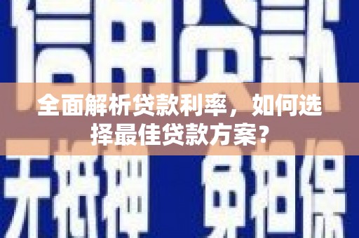 澜沧全面解析贷款利率，如何选择最佳贷款方案？