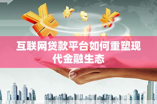 澜沧互联网贷款平台如何重塑现代金融生态