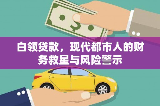 澜沧白领贷款，现代都市人的财务救星与风险警示