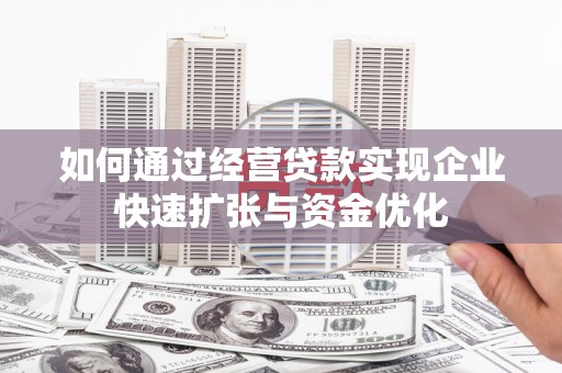 澜沧如何通过经营贷款实现企业快速扩张与资金优化