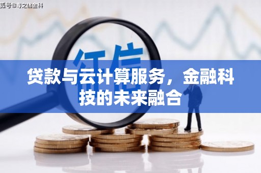 澜沧贷款与云计算服务，金融科技的未来融合
