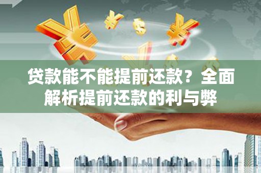 澜沧贷款能不能提前还款？全面解析提前还款的利与弊