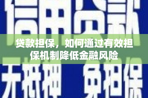 澜沧贷款担保，如何通过有效担保机制降低金融风险