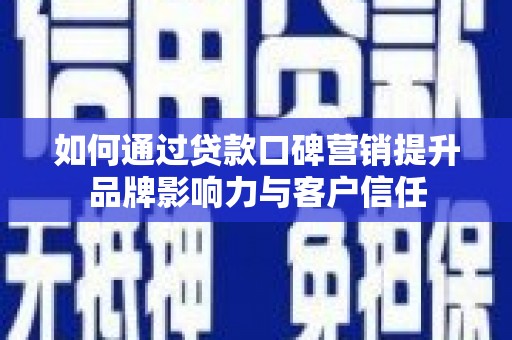 澜沧如何通过贷款口碑营销提升品牌影响力与客户信任