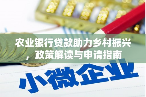 澜沧农业银行贷款助力乡村振兴，政策解读与申请指南