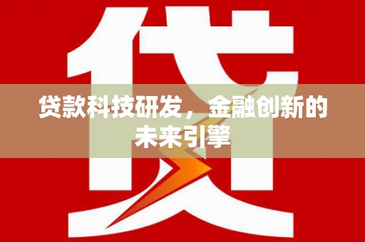 澜沧贷款科技研发，金融创新的未来引擎
