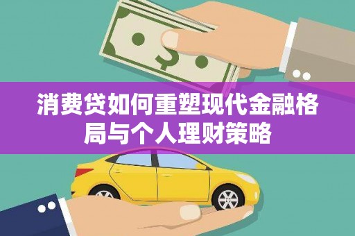 澜沧消费贷如何重塑现代金融格局与个人理财策略