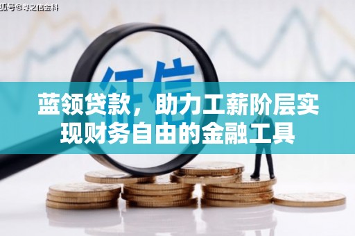 澜沧蓝领贷款，助力工薪阶层实现财务自由的金融工具