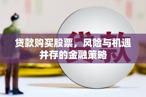 澜沧贷款购买股票，风险与机遇并存的金融策略