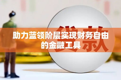 澜沧助力蓝领阶层实现财务自由的金融工具