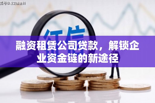 澜沧融资租赁公司贷款，解锁企业资金链的新途径
